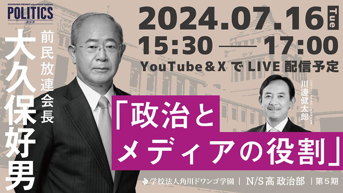 放送業界の元トップと中高生が議論  N/S高政治部 前民放連会長 大久保好男氏のゲスト講義  ～7月16日（火）15時30分から生配信～