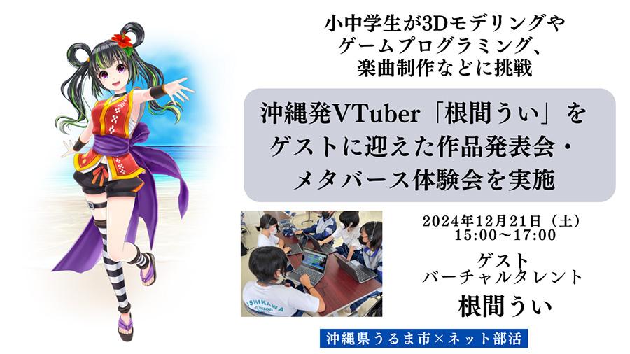 小中学生が3Dモデリングやゲームプログラミング、楽曲制作などに挑戦<br>沖縄発VTuber「根間うい」をゲストに迎えた<br>作品発表会・メタバース体験会を実施