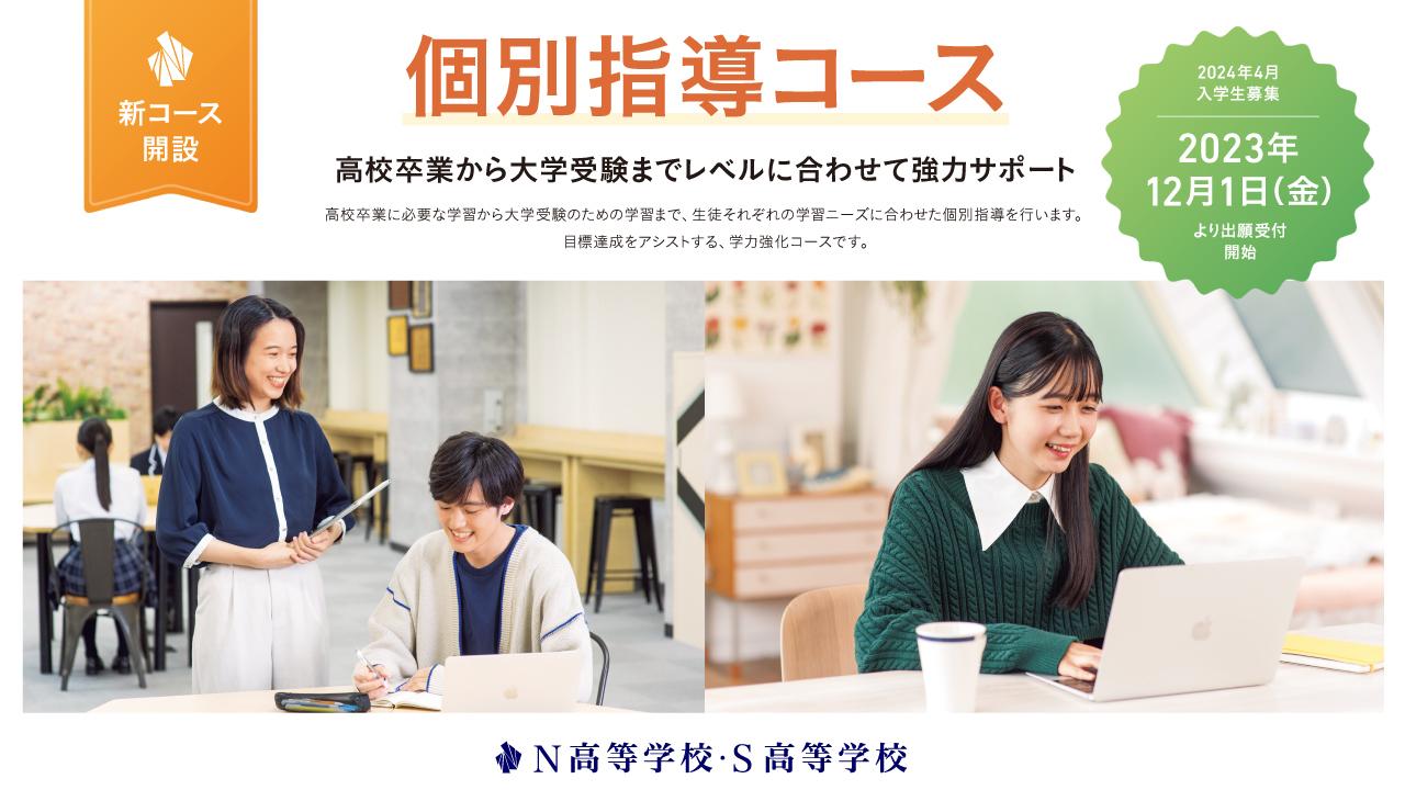 N/S高「個別指導コース」2024年4月新設 <br> 高校卒業から大学受験までレベルに合わせて強力サポート <br> 〜2023年12月1日より出願受付開始〜