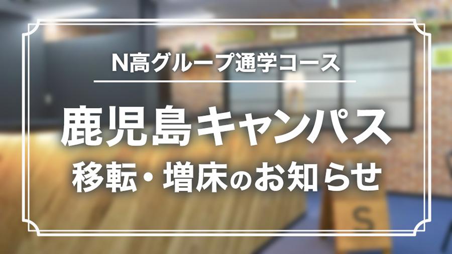 N高グループ通学コース 「鹿児島キャンパス」<br>移転・増床のお知らせ