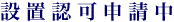 設置認可申請中